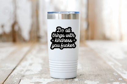 Do All Things with Kindness You Fucker Sticker - funny