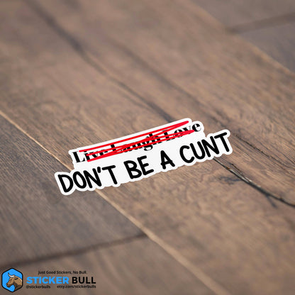 Live Laugh Love Don't Be A Cunt Sticker, Waterproof Vinyl