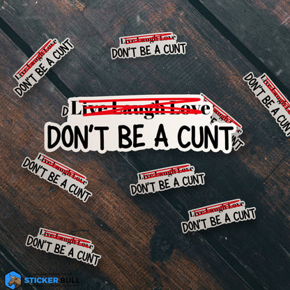 Live Laugh Love Don't Be A Cunt Sticker, Waterproof Vinyl