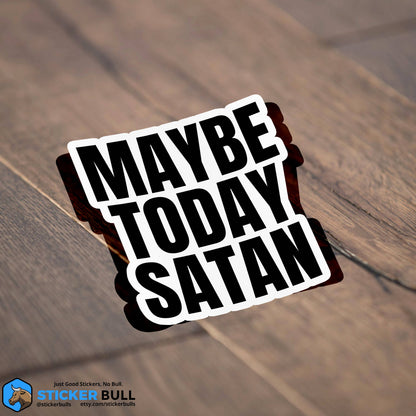 Maybe Today Satan Sticker, Funny Bumper Sticker