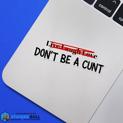 Live Laugh Love Don't Be A Cunt Sticker, Waterproof Vinyl