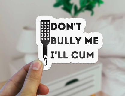 Don't Bully Me I'll Cum Funny BDSM Sticker, Waterproof Vinyl