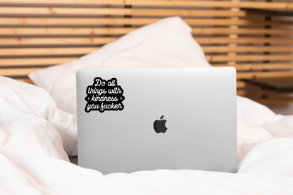 Do All Things with Kindness You Fucker Sticker - funny