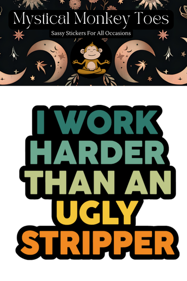 Funny I Work Harder Than An Ugly Stripper Vinyl Sticker